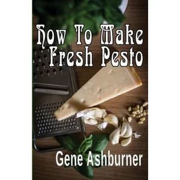 Populárně naučná literatura pro dospělé How To Make Fresh Pesto – Gene Ashburner (EN)