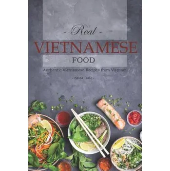 Real Vietnamese Food: Authentic Vietnamese Recipes from Vietnam – Carla Hale (EN)