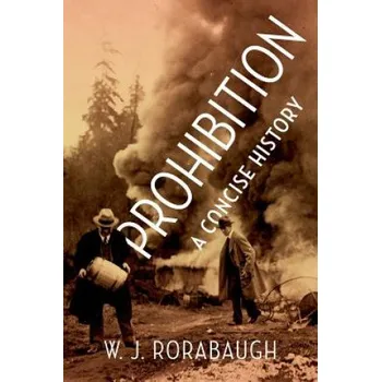 Populárně naučná literatura pro dospělé Prohibition: A Concise History – Rorabaugh,W. J. (Dio Richardson Professor of History,University of Washington) (EN)