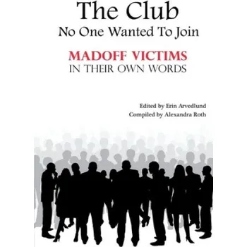 Učebnice The Club No One Wanted To Join - Madoff Victims In Their Own Words – Twenty Nine Madoff Victims,Erin Arvedlund,Alexandra Roth (EN)