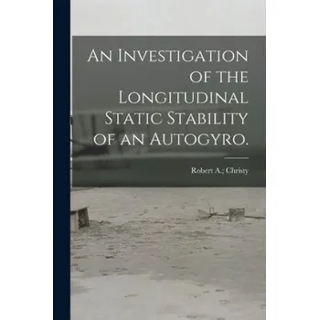 Cizojazyčná kniha An Investigation of the Longitudinal Static Stability of an Autogyro. – Robert A. Christy (EN)
