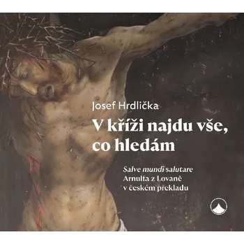 V kříži najdu vše, co hledám (V kříži najdu vše, co hledám. "Salve mundi salutare" Arnulfa z Lovaně v českém překladu)