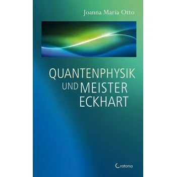 Quantenphysik und Meister Eckhart - Otto, Joanna Maria