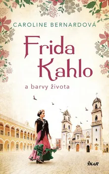 Literární biografie Frida Kahlo a barvy života - Bernardová Caroline (2022, pevná)