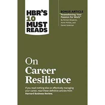 HBR's 10 Must Reads on Career Resilience (with bonus article \"Reawakening Your Passion for Work\" By Richard E. Boyatzis, - Harvard Business Review