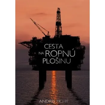 Literární cestopis Cesta na ropnú plošinu - Andrej Tichý