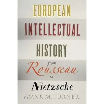 European Intellectual History from Rousseau to Nietzsche - Turner, Frank M.
