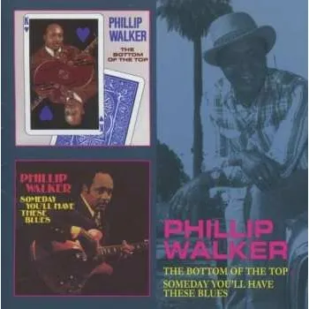 Zahraniční hudba CD Phillip Walker: The Bottom Of The Top / Someday You'll Have These Blues 2015