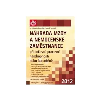 Náhrada mzdy a nemocenské zaměstnance při dočasné pracovní neschopnosti nebo karanténě 2012 - Jaroslava Kodrová Zdeněk Schmied