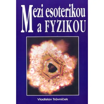 Mezi esoterikou a fyzikou - Vladislav Trávníček