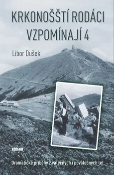 Krkonošští rodáci vzpomínají 4: Dramatické příběhy z válečných i poválečných let - Libor Dušek (2022, pevná)