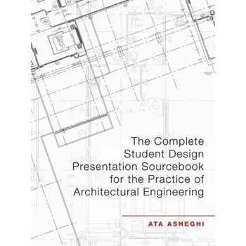 Umění Complete Student Design Presentation Sourcebook for the Practice of Architectural Engineering – ATA ASHEGHI (EN)