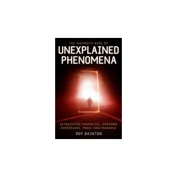 Mammoth Book of Unexplained Phenomena - Bainton, Roy