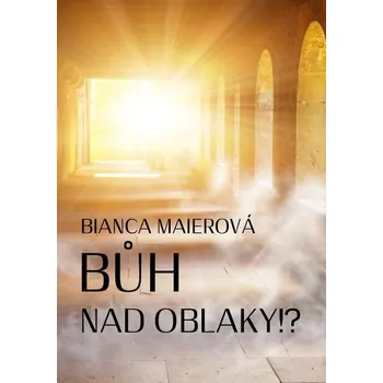 Kniha Bůh nad oblaky!? - Bianca Maierová (E-Kniha) - 978-80-281-0522-8