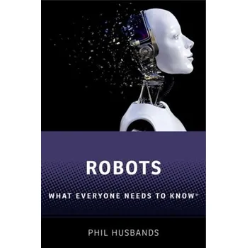 Robots - Husbands, Phil (Research Professor of Artificial Intelligence, University of Sussex)