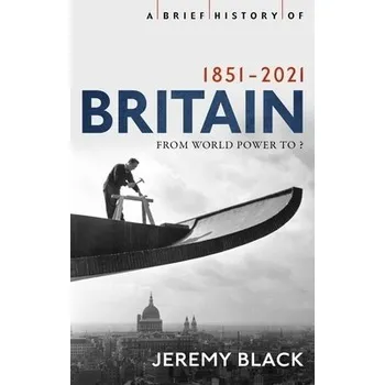 Brief History of Britain 1851-2021 - Black, Jeremy