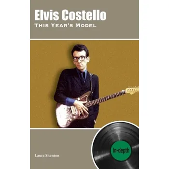 Elvis Costello This Year's Model: In-depth - Shenton, Laura