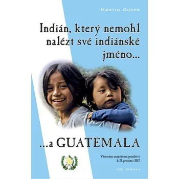 Kniha Indián, který nemohl nalézt své indiánské jméno...a Guatemala Ekniha