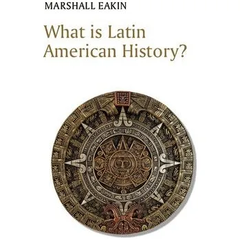 What is Latin American History? - Eakin, Marshall