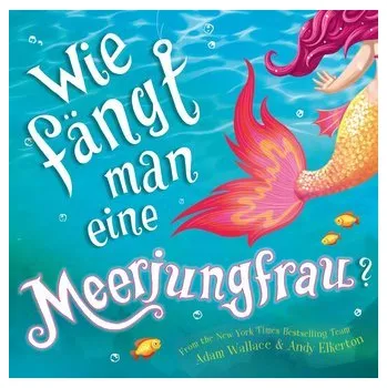 První čtění Wie fängt man eine Meerjungfrau - Baar Patricia, Bray Adam, Wallace Daniel