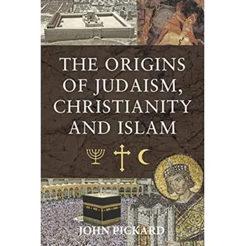 The Origins of Judaism, Christianity and Islam - Pickard, John D.