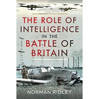 The Role of Intelligence in the Battle of Britain - Ridley, Norman