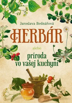 Herbár alebo príroda vo vašej kuchyni - Jaroslava Bednářová [SK] (2019, pevná)