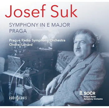 Hudba Josef Suk: Symfonie E dur / Praga, symfonická báseň op. 26