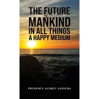 Učebnice The Future of Mankind: In All Things a Happy Medium - Assogba, Prudence Audrey