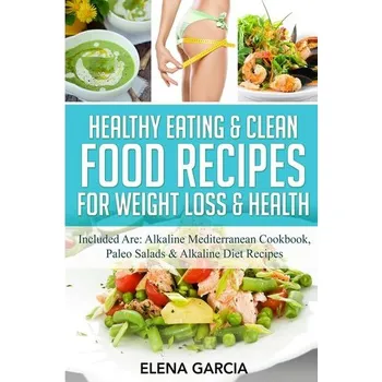Healthy Eating & Clean Food Recipes for Weight Loss & Health - Garcia Santos, Elena