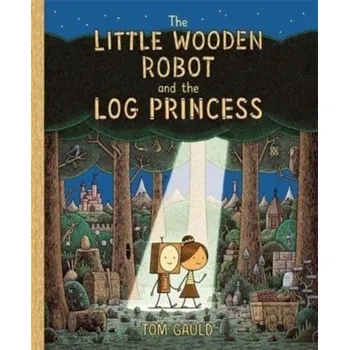 The Little Wooden Robot and the Log Princess - Gauld, Tom [EN] (2024, Brožovaná, Templar Publishing)