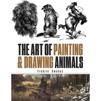 The Art of Painting and Drawing Animals - Sweney, Fredric