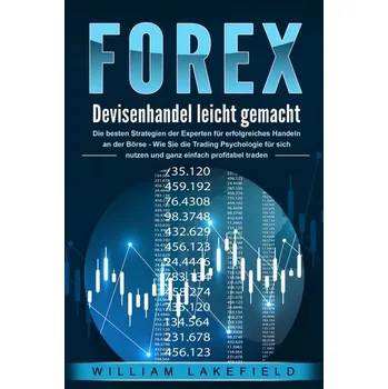 FOREX - Devisenhandel leicht gemacht: Die besten Strategien der Experten für erfolgreiches Handeln an der Börse - Wie Sie die Tr - Lakefield, William