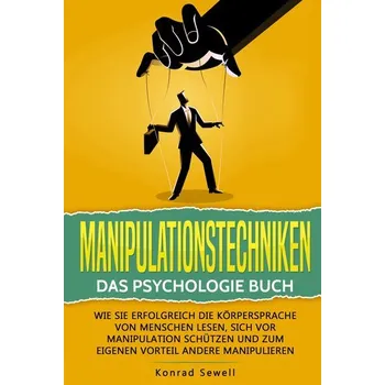 Manipulationstechniken: Das Psychologie Buch - Wie Sie erfolgreich die Körpersprache von Menschen lesen, sich vor Manipulation s - Sewell, Konrad