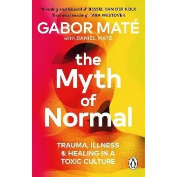 Anglický jazyk The Myth of Normal: Trauma, Illness & Healing in a Toxic Culture - Gabor Maté
