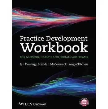 Cizí jazyk Practice Development Workbook for Nursing, Health and Social Care Teams - Dewing, Jan (East Sussex Healthcare NHS Trust, East Sussex, England, UK) a McCormack, Brendan (University of Ulster, Northern Ireland, UK) a Titchen, Angie (University of Ulster, No