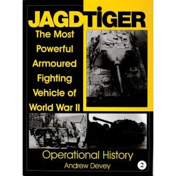 Jagdtiger: The Mt Powerful Armoured Fighting Vehicle of World War II: ERATIONAL HISTORY – Andy Devey (EN)