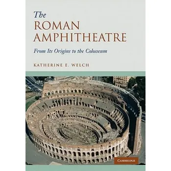 Populárně naučná literatura pro dospělé Roman Amphitheatre: From its Origins to the Colosseum – Katherine E. Welch (EN)