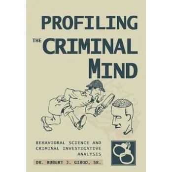 Kniha Profiling The Criminal Mind: Behavioral Science and Criminal Investigative Analysis – Dr Robert J Girod Sr (EN)