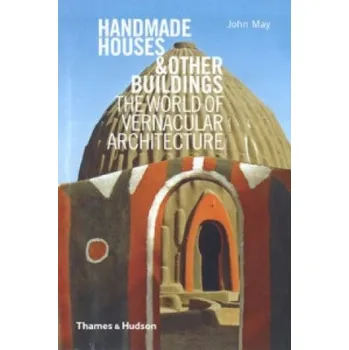 Umění Handmade Houses & Other Buildings: The World of Vernacular Architecture – John May (EN)