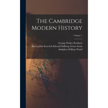 The Cambridge Modern History; Volume 1 – George Walter Prothero,Baron John Emerich Edward Dalberg Acton (EN)