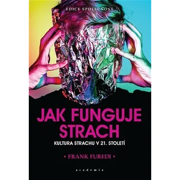 Jak funguje strach - Kultura strachu v 21. století - Frank Furedi