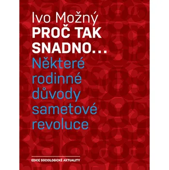 Proč tak snadno: Některé rodinné důvody sametové revoluce - Ivo Možný (2022, brožovaná)