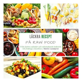 Läckra recept på raw food: Från läckra sallader och välsmakande bakverk till fruktiga smoothies. DE – Mattis Lundqvist (SV)