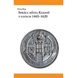 Správa města Kadaně v letech 1465-1620 - Petr Rak (2015, pevná)