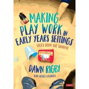 Making Play Work in Early Years Settings - Rigby, Dawn