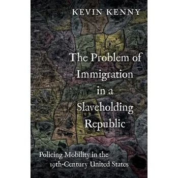 Cestování Problem of Immigration in a Slaveholding Republic - Kenny, Kevin (Glucksman Professor of History and Director of Glucksman Ireland House, Glucksman Professor of History and Director of Glucksman Ireland House, New York University)