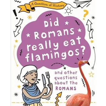 A Question of History: Did Romans really eat flamingos? And other questions about the Romans - Cooke, Tim, (Wr [EN] (2022, Měkká, Hachette Children's Group)
