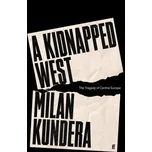 A Kidnapped West: The Tragedy of Central Europe - Milan Kundera [EN] (2023, pevná)