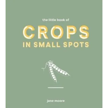 The Little Book of Crops in Small Spots - Jane Moore